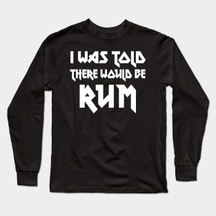 I Was Told There Would Be Rum // Humorous Booze Design Long Sleeve T-Shirt